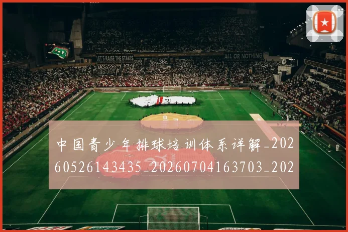 中国青少年排球培训体系详解_20260526143435_20260704163703_20260716184114