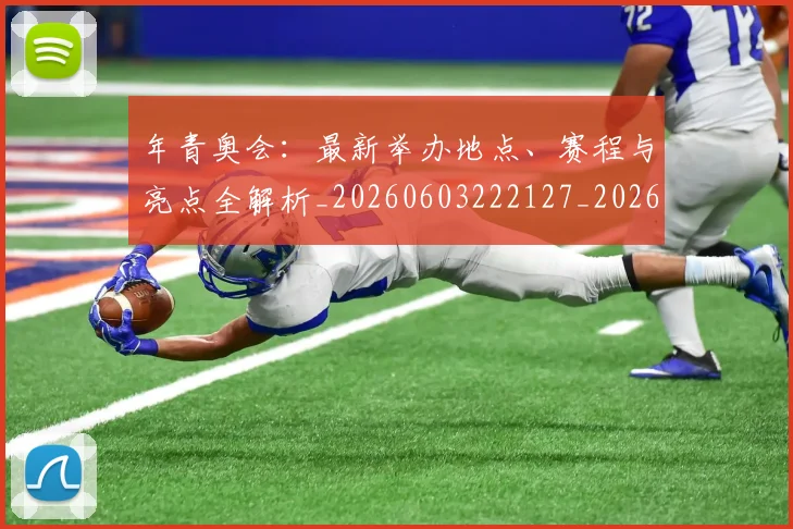 年青奥会:最新举办地点、赛程与亮点全解析_20260603222127_20260704171810_20260722155254