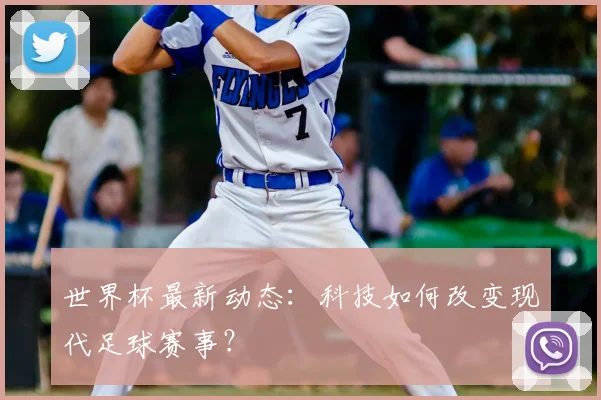 世界杯最新动态:科技如何改变现代足球赛事?
