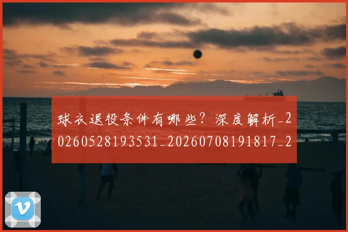 球衣退役条件有哪些?深度解析_20260528193531_20260708191817_20260802160833