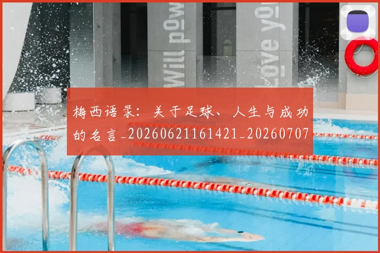 梅西语录:关于足球、人生与成功的名言_20260621161421_20260707145411_20260731182600